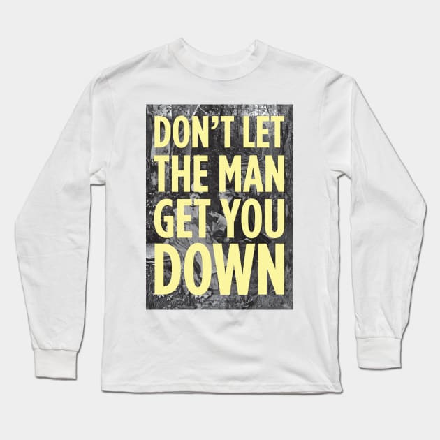 Don't Let The Man Get You Down Long Sleeve T-Shirt by PaperKindness